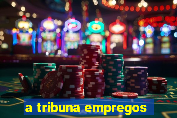 a tribuna empregos